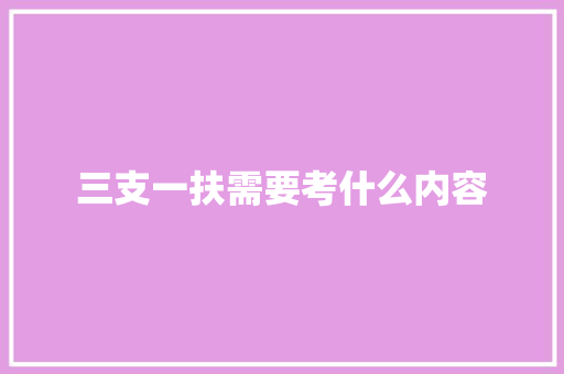 三支一扶需要考什么内容