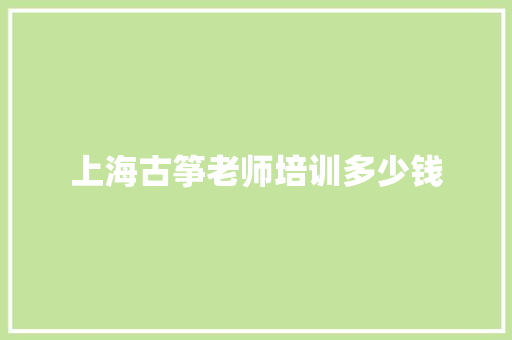 上海古筝老师培训多少钱