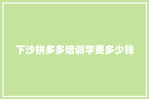 下沙拼多多培训学费多少钱