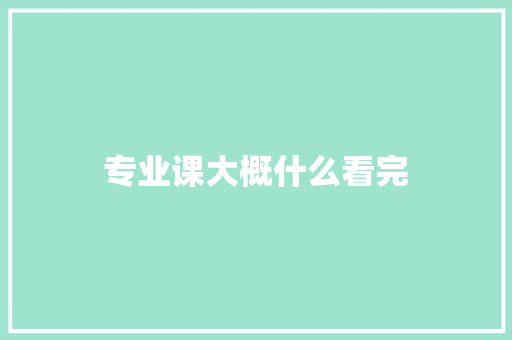 专业课大概什么看完