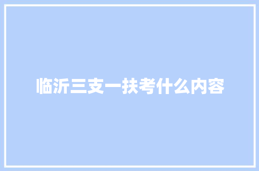 临沂三支一扶考什么内容