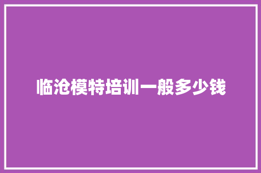 临沧模特培训一般多少钱
