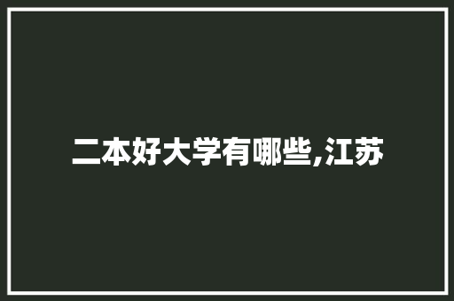 二本好大学有哪些,江苏