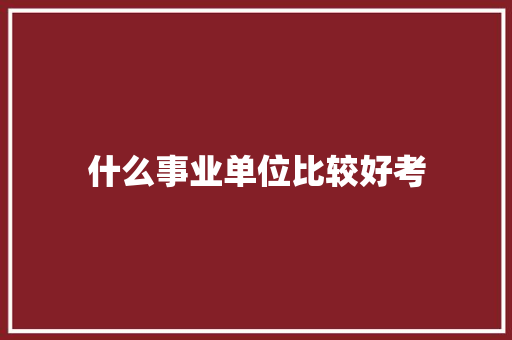 什么事业单位比较好考