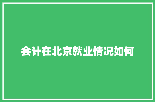 会计在北京就业情况如何