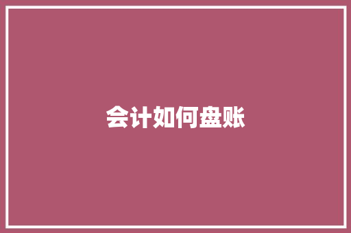 会计如何盘账
