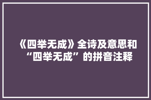 《四举无成》全诗及意思和“四举无成”的拼音注释