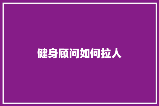 健身顾问如何拉人