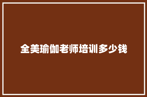 全美瑜伽老师培训多少钱
