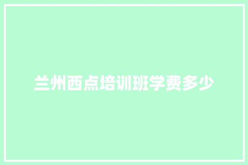 兰州西点培训班学费多少
