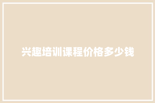 兴趣培训课程价格多少钱