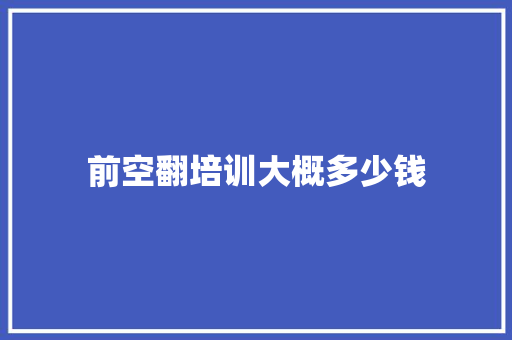 前空翻培训大概多少钱 会议纪要