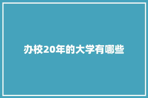 办校20年的大学有哪些