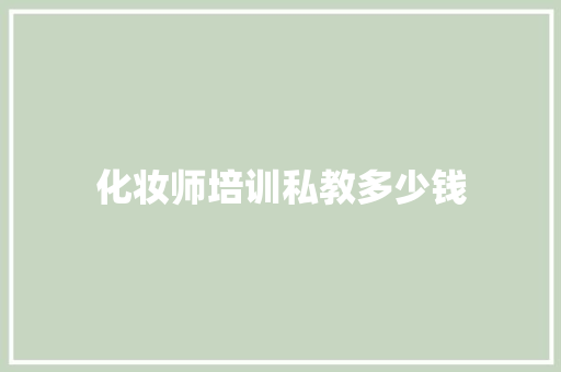 化妆师培训私教多少钱
