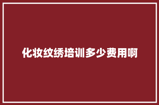 化妆纹绣培训多少费用啊