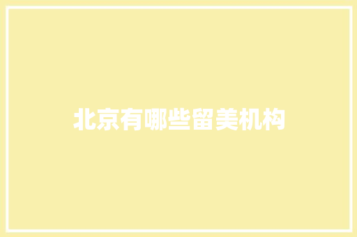 北京有哪些留美机构