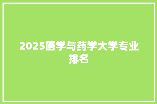 2025医学与药学大学专业排名
