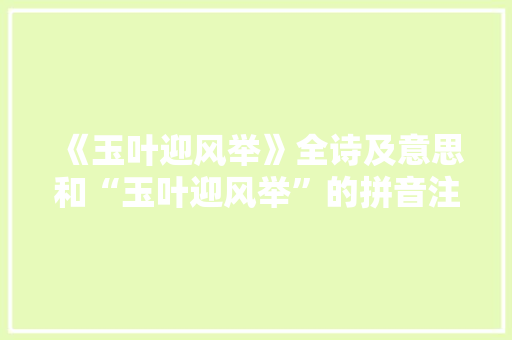 《玉叶迎风举》全诗及意思和“玉叶迎风举”的拼音注释