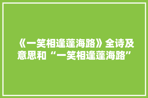 《一笑相逢蓬海路》全诗及意思和“一笑相逢蓬海路”的拼音注释