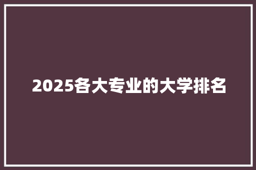 2025各大专业的大学排名 应用文