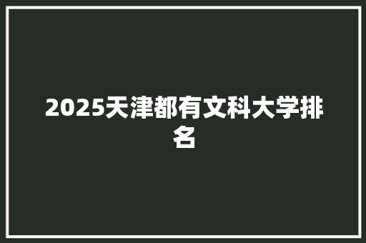 2025天津都有文科大学排名