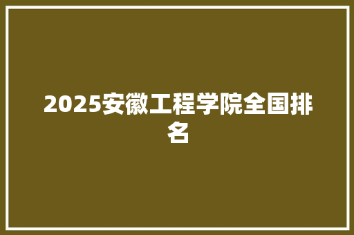 2025安徽工程学院全国排名