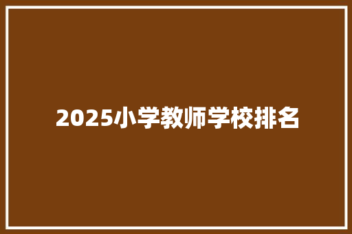 2025小学教师学校排名