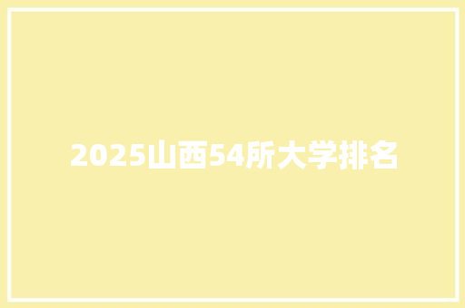 2025山西54所大学排名