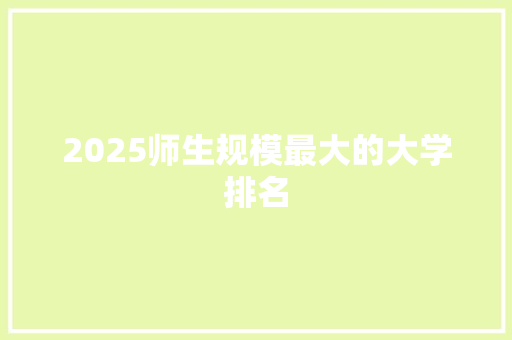 2025师生规模最大的大学排名