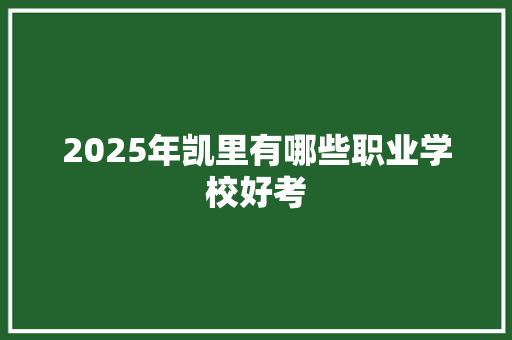 2025年凯里有哪些职业学校好考