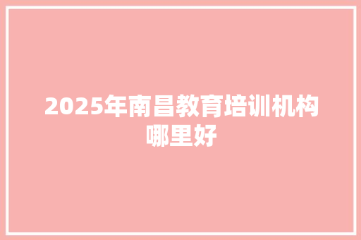2025年南昌教育培训机构哪里好