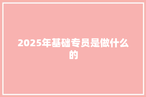 2025年基础专员是做什么的