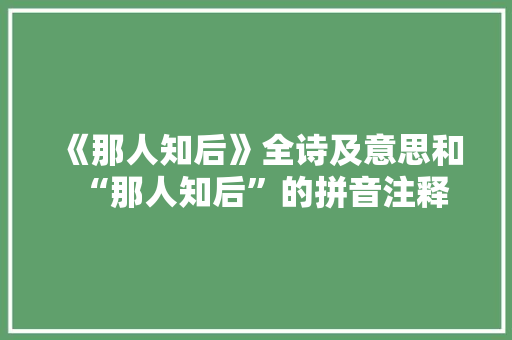 《那人知后》全诗及意思和“那人知后”的拼音注释