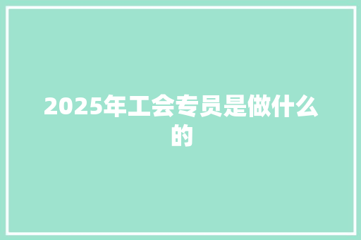 2025年工会专员是做什么的