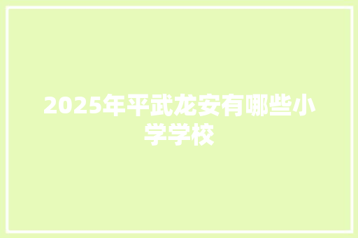 2025年平武龙安有哪些小学学校 工作总结