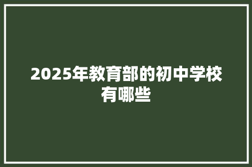 2025年教育部的初中学校有哪些