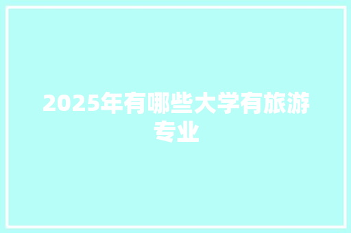 2025年有哪些大学有旅游专业