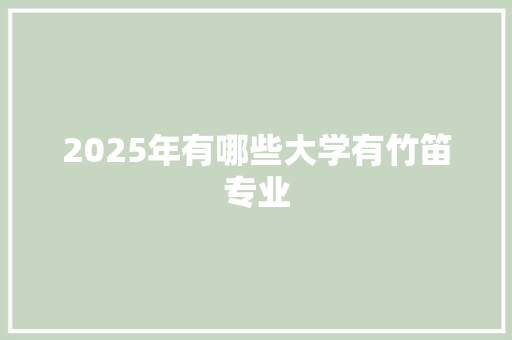 2025年有哪些大学有竹笛专业