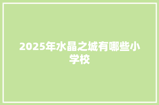 2025年水晶之城有哪些小学校