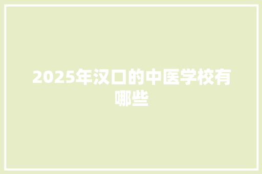 2025年汉口的中医学校有哪些