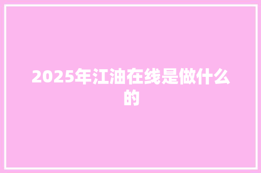 2025年江油在线是做什么的