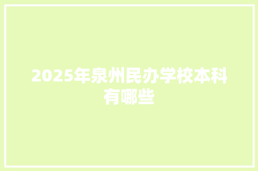 2025年泉州民办学校本科有哪些
