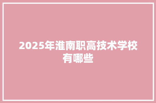 2025年淮南职高技术学校有哪些