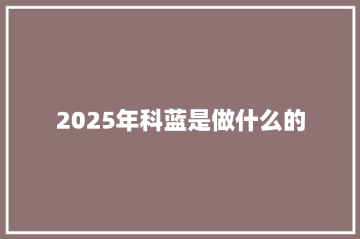 2025年科蓝是做什么的