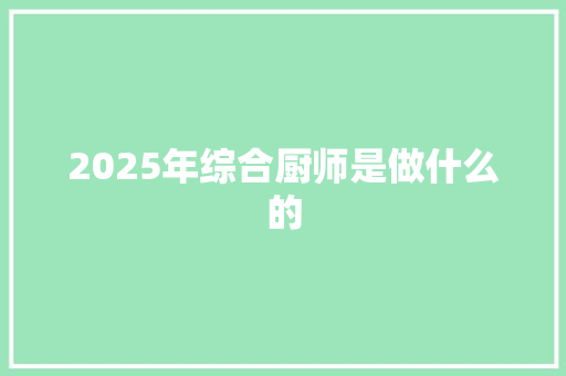 2025年综合厨师是做什么的