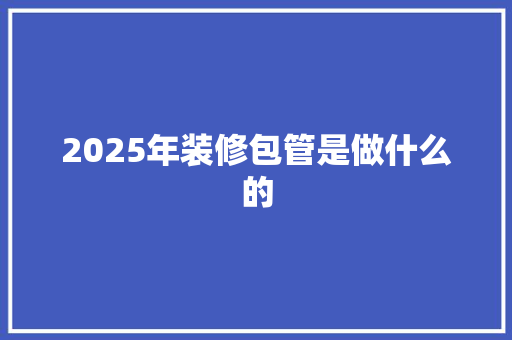 2025年装修包管是做什么的