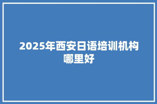 2025年西安日语培训机构哪里好