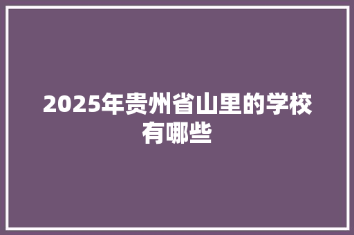 2025年贵州省山里的学校有哪些