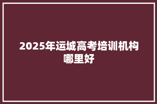 2025年运城高考培训机构哪里好