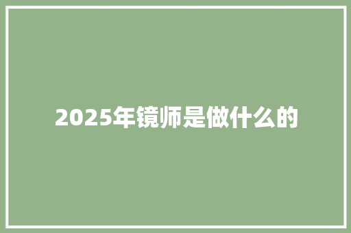 2025年镜师是做什么的